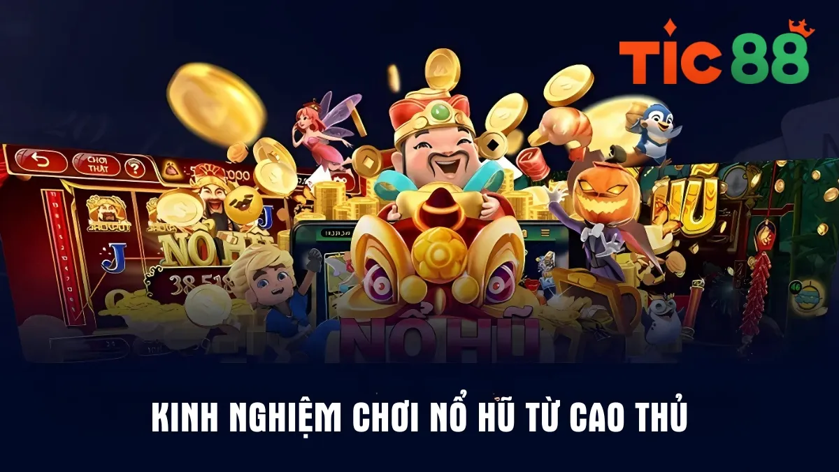 Kinh Nghiệm Chơi Nổ Hũ Từ Cao Thủ
